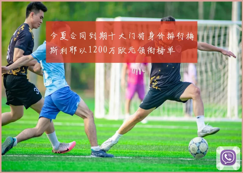 今夏合同到期十大门将身价排行梅斯利耶以1200万欧元领衔榜单