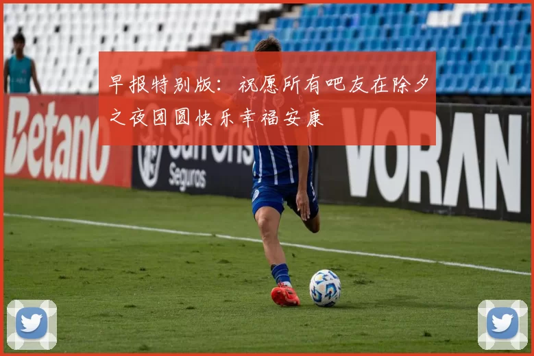 早报特别版：祝愿所有吧友在除夕之夜团圆快乐幸福安康